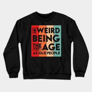 It's Weird Being The Same Age As Old People Crewneck Sweatshirt